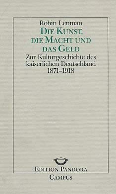 Die Kunst, die Macht und das Geld: Zur Kulturgeschichte des kaiserlichen Deutschland 1871-1918 (Edition Pandora)
